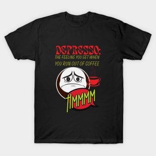 Depresso : The Feeling You Get When You Run Out of Coffee T-Shirt